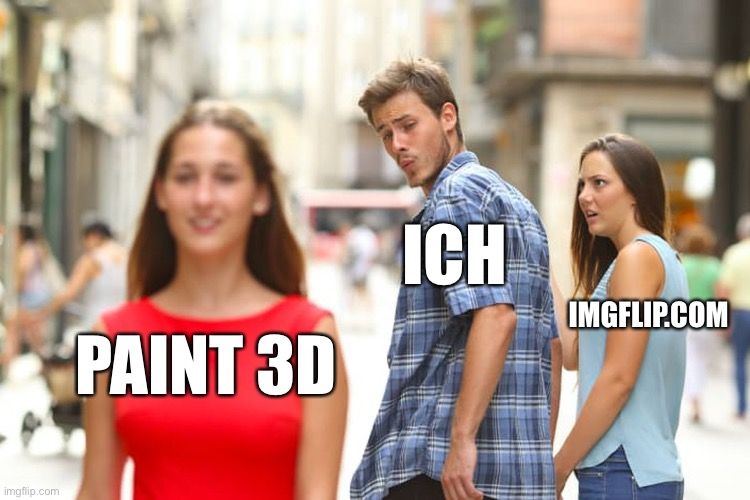 imgflip.com
PAINT 3D
ICH
IMGFLIP.COM