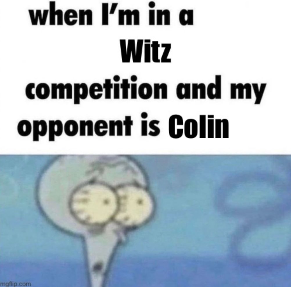 when I'm in a
Witz
competition and my
opponent is Colin
mgflip.com