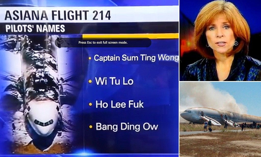 ASIANA FLIGHT 214
PILOTS' NAMES
Press Esc to exit full screen mode.
●
●
Captain Sum Ting Wong
●
Wi Tu Lo
• Ho Lee Fuk
Bang Ding Ow