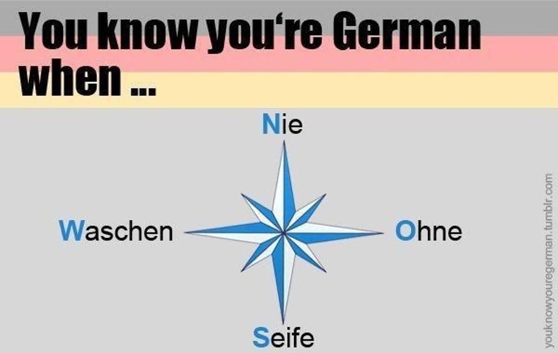 You know you're German
when...
Waschen
Nie
Seife
Ohne
youknowyouregerman.tumblr.com
