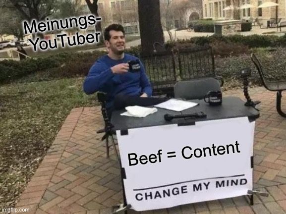 Meinungs-
YouTuber

Beef Content
CHANGE MY MIND