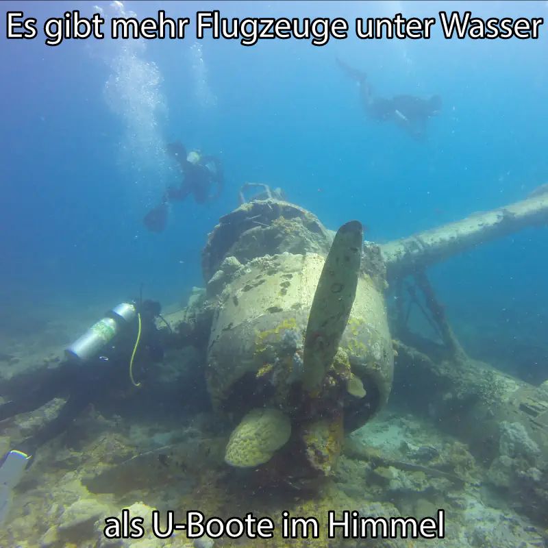 Es gibt mehr Flugzeuge unter Wasser
als U-Boote im Himmel