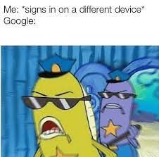 Me: *signs in on a different device*
Google:
